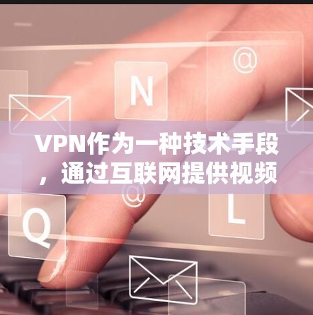 VPN作为一种技术手段,通过互联网提供视频或文件传输,确实能够帮助用户获取国际资源。然而,使用VPN也存在诸多风险和挑战,以下是对VPN国外教育资源的详细分析和总结 VPN作为一种技术手段,通过互联网提供视频或文件传输,确实能够帮助用户获取国际资源。然而,使用VPN也存在诸多风险和挑战,以下是对VPN国外教育资源的详细分析和总结
