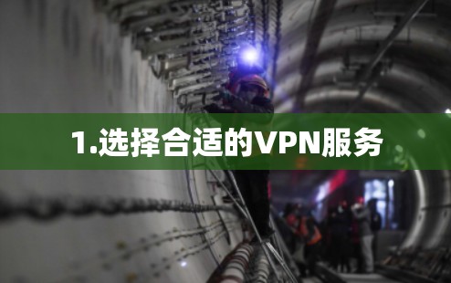 1.选择合适的VPN服务 1.选择合适的VPN服务