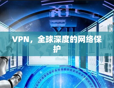 VPN,全球深度的网络保护 VPN,全球深度的网络保护