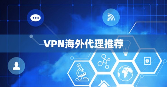 VPN海外代理推荐 VPN海外代理推荐