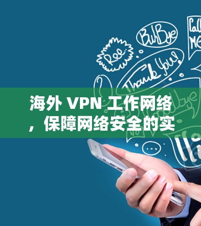 海外 VPN 工作网络，保障网络安全的实用指南