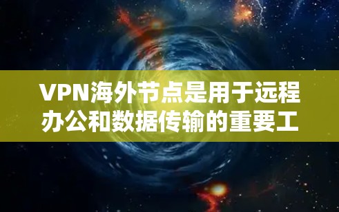 VPN海外节点是用于远程办公和数据传输的重要工具,提供了加密和安全的通信环境。以下是对 VPN 网站和海外节点的评测 VPN海外节点是用于远程办公和数据传输的重要工具,提供了加密和安全的通信环境。以下是对 VPN 网站和海外节点的评测