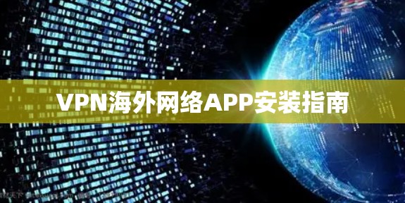 VPN海外网络APP安装指南 VPN海外网络APP安装指南
