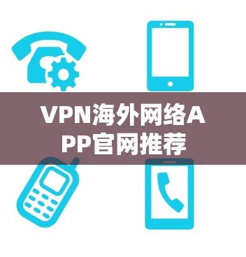VPN海外网络APP官网推荐 VPN海外网络APP官网推荐