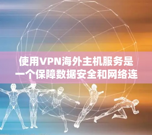 使用VPN海外主机服务是一个保障数据安全和网络连接的高效方法。以下是一个详细的步骤指南,帮助您系统地使用这些服务 使用VPN海外主机服务是一个保障数据安全和网络连接的高效方法。以下是一个详细的步骤指南,帮助您系统地使用这些服务