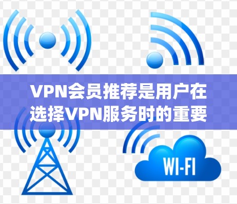 VPN会员推荐是用户在选择VPN服务时的重要决策,以下是一些 commonly recommended VPN websites,供你参考 VPN会员推荐是用户在选择VPN服务时的重要决策,以下是一些 commonly recommended VPN websites,供你参考