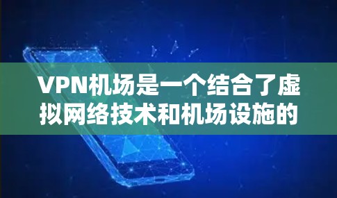 VPN机场是一个结合了虚拟网络技术和机场设施的创新概念,旨在通过VPN技术在机场上提供安全的网络访问。以下是对该概念的详细分析 VPN机场是一个结合了虚拟网络技术和机场设施的创新概念,旨在通过VPN技术在机场上提供安全的网络访问。以下是对该概念的详细分析