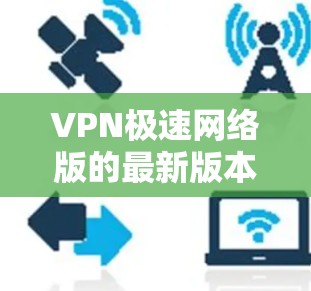 VPN极速网络版的最新版本是223.12.19,这些软件功能丰富,安全可靠,用户界面友好,支持多平台和多设备互操作性,同时有详细的文档和教程,以及活跃的用户社区支持。以下是详细的总结 VPN极速网络版的最新版本是223.12.19,这些软件功能丰富,安全可靠,用户界面友好,支持多平台和多设备互操作性,同时有详细的文档和教程,以及活跃的用户社区支持。以下是详细的总结