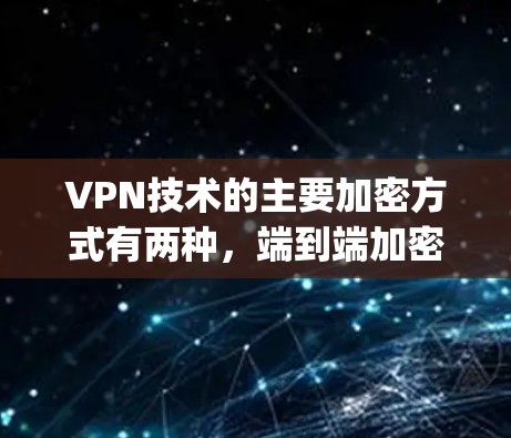 VPN技术的主要加密方式有两种,端到端加密(端到端 encryption)和链式加密(Chain Encryption)以下是它们的区别和应用 VPN技术的主要加密方式有两种,端到端加密(端到端 encryption)和链式加密(Chain Encryption)以下是它们的区别和应用