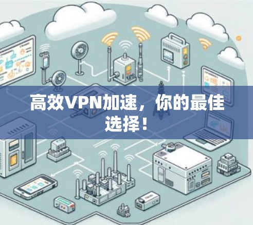 高效VPN加速，你的最佳选择！