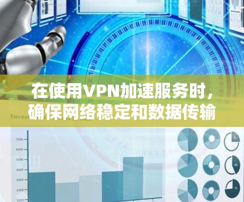 在使用VPN加速服务时,确保网络稳定和数据传输高效是关键。以下是一步步的操作指南 在使用VPN加速服务时,确保网络稳定和数据传输高效是关键。以下是一步步的操作指南