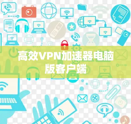 高效VPN加速器电脑版客户端 高效VPN加速器电脑版客户端