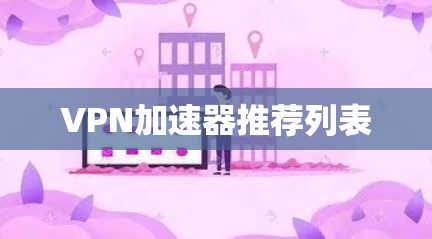 VPN加速器推荐列表 VPN加速器推荐列表