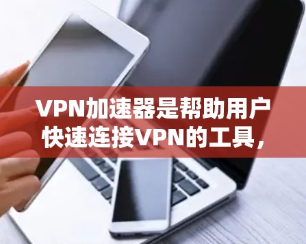 VPN加速器是帮助用户快速连接VPN的工具,但选择一个合适的VPN加速器时,需要综合考虑多个因素,比如速度、安全、隐私保护、价格、教程资源等。以下是一些常见的VPN加速器及其特点,供参考 VPN加速器是帮助用户快速连接VPN的工具,但选择一个合适的VPN加速器时,需要综合考虑多个因素,比如速度、安全、隐私保护、价格、教程资源等。以下是一些常见的VPN加速器及其特点,供参考