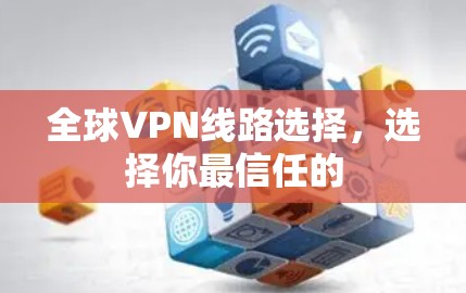 全球VPN线路选择,选择你最信任的 全球VPN线路选择,选择你最信任的