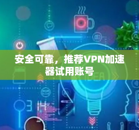 安全可靠，推荐VPN加速器试用账号