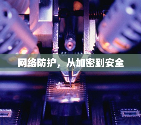 网络防护,从加密到安全 网络防护,从加密到安全