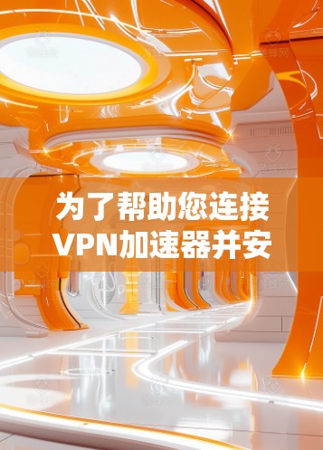 为了帮助您连接VPN加速器并安全地访问互联网,以下是一个清晰的线路配置指南 为了帮助您连接VPN加速器并安全地访问互联网,以下是一个清晰的线路配置指南