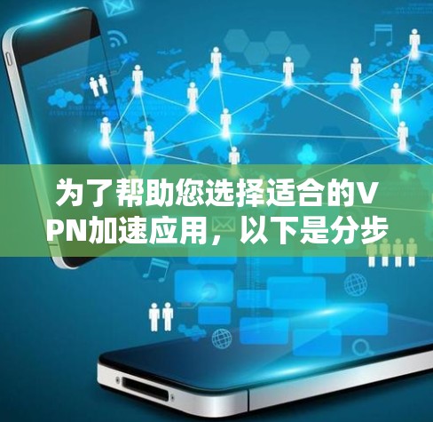 为了帮助您选择适合的VPN加速应用,以下是分步指南,涵盖功能、使用方法和必要的工具 为了帮助您选择适合的VPN加速应用,以下是分步指南,涵盖功能、使用方法和必要的工具