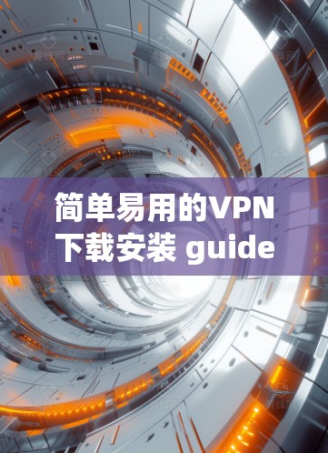 简单易用的VPN下载安装 guide