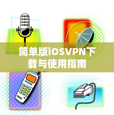 简单版iOSVPN下载与使用指南