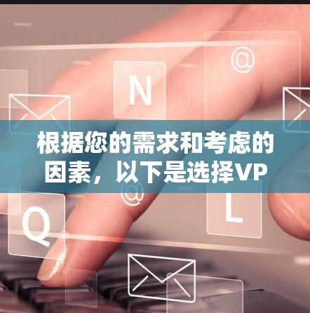 根据您的需求和考虑的因素,以下是选择VPN节点APP的建议 根据您的需求和考虑的因素,以下是选择VPN节点APP的建议