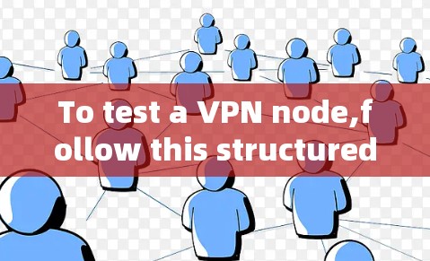 To test a VPN node,follow this structured approach: To test a VPN node,follow this structured approach: