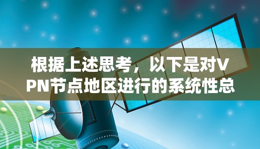 根据上述思考，以下是对VPN节点地区进行的系统性总结