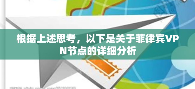 根据上述思考，以下是关于菲律宾VPN节点的详细分析
