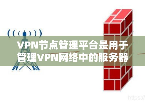 VPN节点管理平台是用于管理VPN网络中的服务器、端口和访问池的软件工具。以下是对该平台的详细介绍 VPN节点管理平台是用于管理VPN网络中的服务器、端口和访问池的软件工具。以下是对该平台的详细介绍