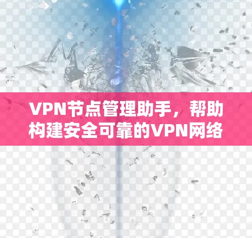 VPN节点管理助手,帮助构建安全可靠的VPN网络 VPN节点管理助手,帮助构建安全可靠的VPN网络
