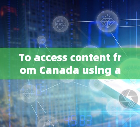 To access content from Canada using a VPN,consider the following organized approach: To access content from Canada using a VPN,consider the following organized approach: