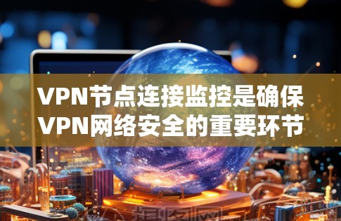 VPN节点连接监控是确保VPN网络安全的重要环节。VPN使用的是加密技术,包括IPsec、TLS、SSL等协议,以保护数据传输的安全性。监控VPN节点连接可以确保以下几点 VPN节点连接监控是确保VPN网络安全的重要环节。VPN使用的是加密技术,包括IPsec、TLS、SSL等协议,以保护数据传输的安全性。监控VPN节点连接可以确保以下几点