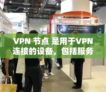 VPN 节点 是用于VPN连接的设备,包括服务器和服务器端设备。以下是购买 VPN 节点的步骤和关键点 VPN 节点 是用于VPN连接的设备,包括服务器和服务器端设备。以下是购买 VPN 节点的步骤和关键点