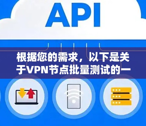 根据您的需求,以下是关于VPN节点批量测试的一些建议和步骤 根据您的需求,以下是关于VPN节点批量测试的一些建议和步骤