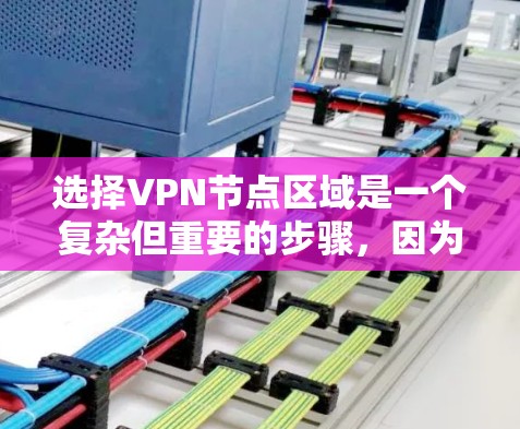 选择VPN节点区域是一个复杂但重要的步骤，因为它直接决定了VPN连接的可行性。以下是一个清晰的指南，帮助您准确地区分和选择合适的VPN节点区域
