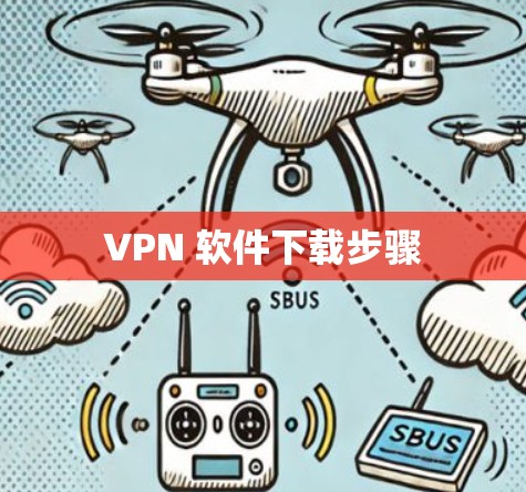 VPN 软件下载步骤 VPN 软件下载步骤