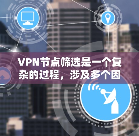 VPN节点筛选是一个复杂的过程,涉及多个因素的综合考量。以下是逐步的VPN节点筛选方法 VPN节点筛选是一个复杂的过程,涉及多个因素的综合考量。以下是逐步的VPN节点筛选方法