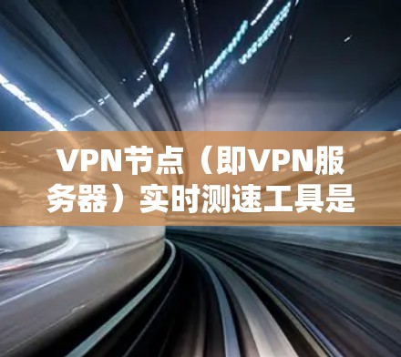 VPN节点(即VPN服务器)实时测速工具是用于监控和分析这些服务器的流量、性能和安全性情况的工具。以下是一些常用的VPN节点测速工具及其特点 VPN节点(即VPN服务器)实时测速工具是用于监控和分析这些服务器的流量、性能和安全性情况的工具。以下是一些常用的VPN节点测速工具及其特点