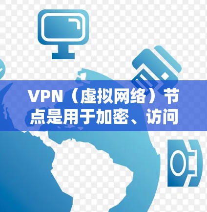 VPN(虚拟网络)节点是用于加密、访问和管理VPN服务的服务器或服务器端设备。实时查询VPN节点的信息通常涉及以下方面 VPN(虚拟网络)节点是用于加密、访问和管理VPN服务的服务器或服务器端设备。实时查询VPN节点的信息通常涉及以下方面
