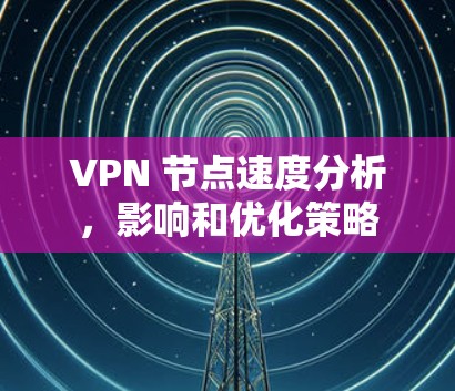 VPN 节点速度分析，影响和优化策略