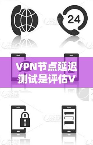 VPN节点延迟测试是评估VPN连接延迟能力的工具,帮助用户优化VPN连接性能。以下是详细的步骤和解释 VPN节点延迟测试是评估VPN连接延迟能力的工具,帮助用户优化VPN连接性能。以下是详细的步骤和解释