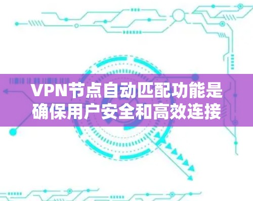 VPN节点自动匹配功能是确保用户安全和高效连接的关键。以下是评估该功能的主要方面 VPN节点自动匹配功能是确保用户安全和高效连接的关键。以下是评估该功能的主要方面