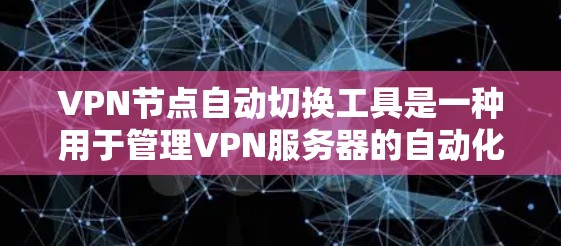 VPN节点自动切换工具是一种用于管理VPN服务器的自动化功能,旨在简化用户对服务器切换的管理流程。以下是关于该主题的详细信息 VPN节点自动切换工具是一种用于管理VPN服务器的自动化功能,旨在简化用户对服务器切换的管理流程。以下是关于该主题的详细信息