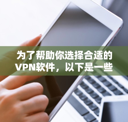 为了帮助你选择合适的VPN软件,以下是一些关键点和推荐 为了帮助你选择合适的VPN软件,以下是一些关键点和推荐