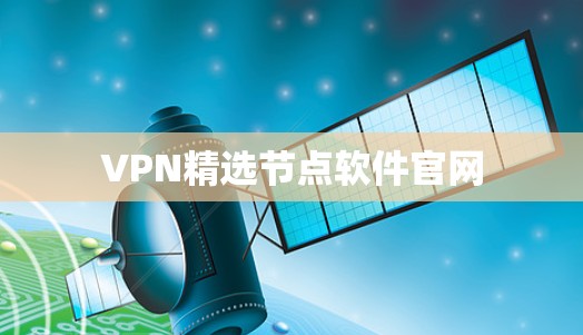 VPN精选节点软件官网 VPN精选节点软件官网