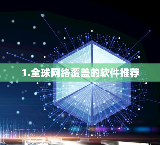1.全球网络覆盖的软件推荐 1.全球网络覆盖的软件推荐