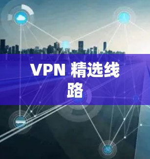 VPN 精选线路 VPN 精选线路