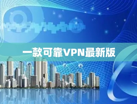 一款可靠VPN最新版