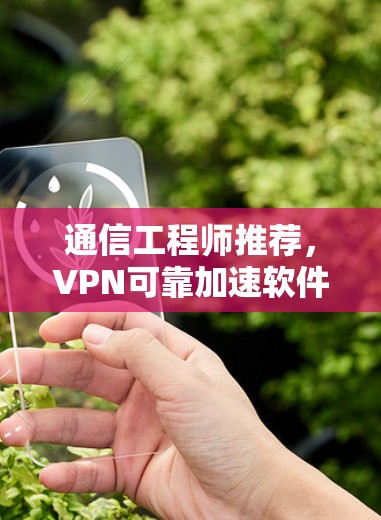 通信工程师推荐，VPN可靠加速软件安装